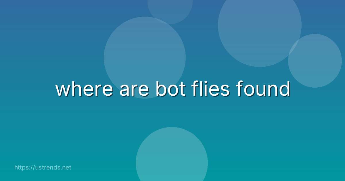 where are bot flies found