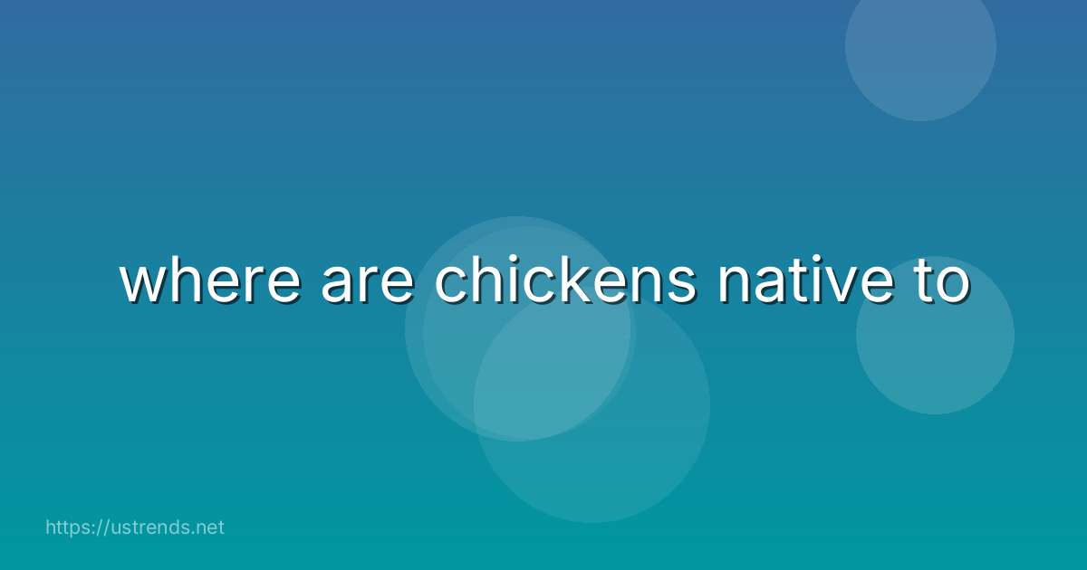 where are chickens native to