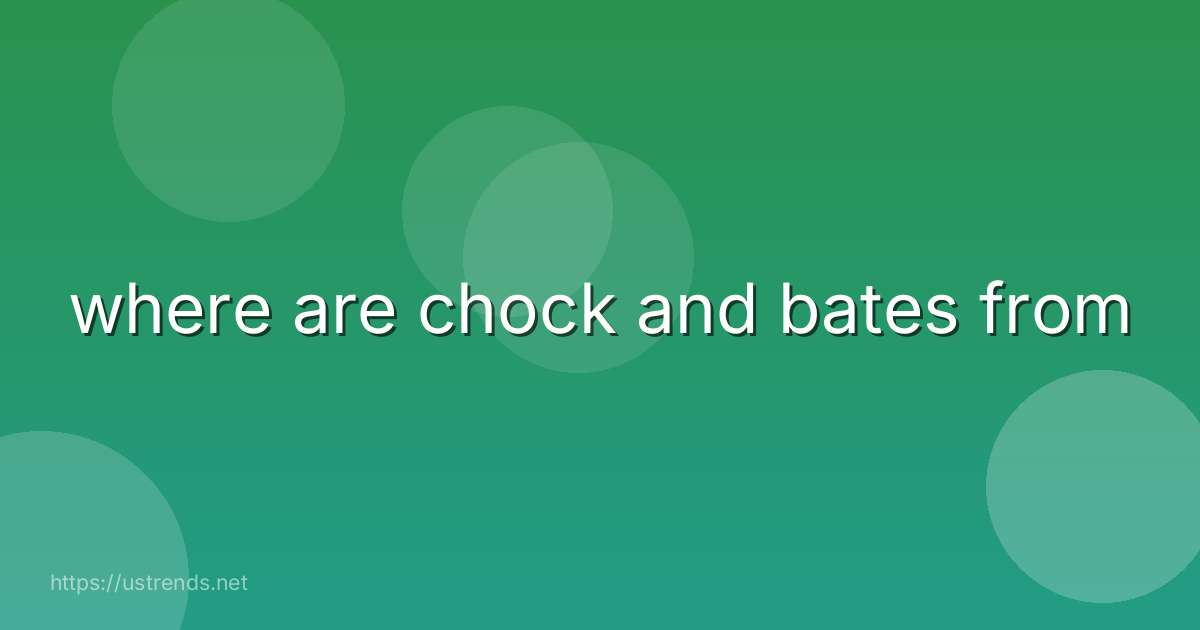 where are chock and bates from