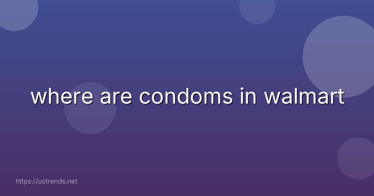 where are condoms in walmart
