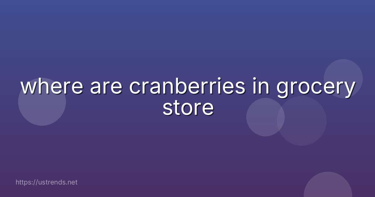 where are cranberries in grocery store