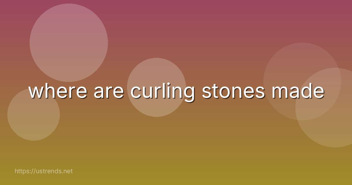 where are curling stones made