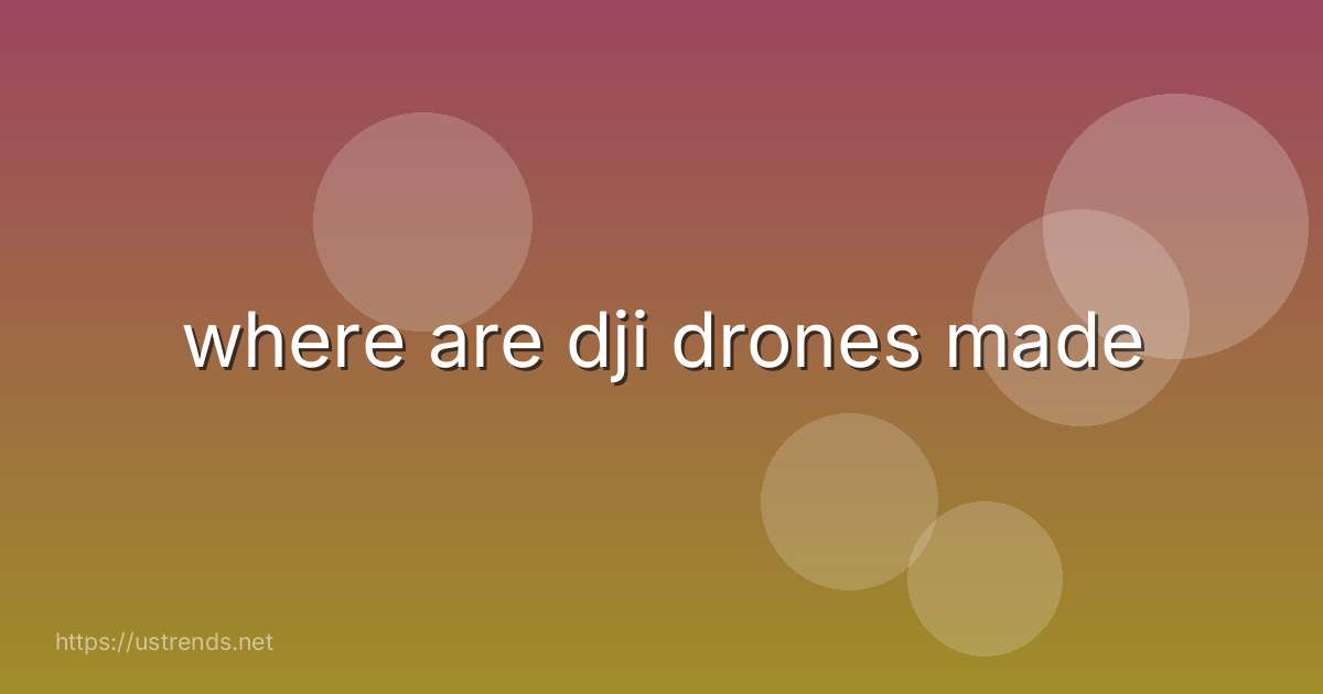 where are dji drones made