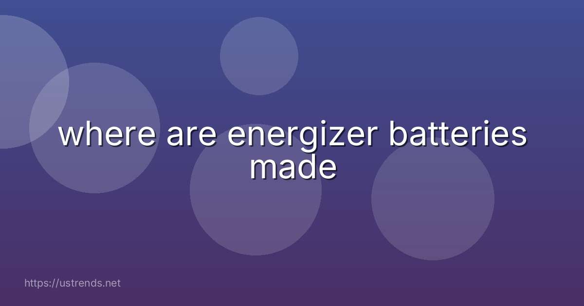 where are energizer batteries made