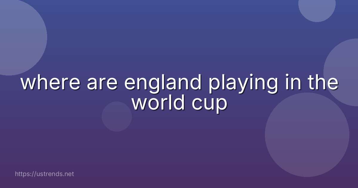where are england playing in the world cup