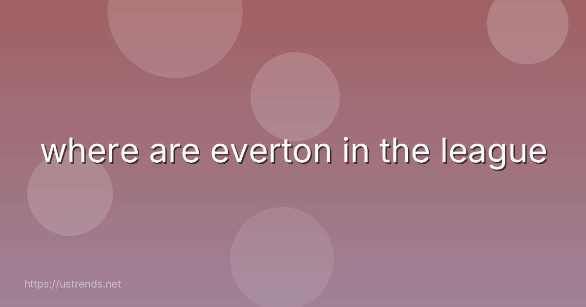 where are everton in the league