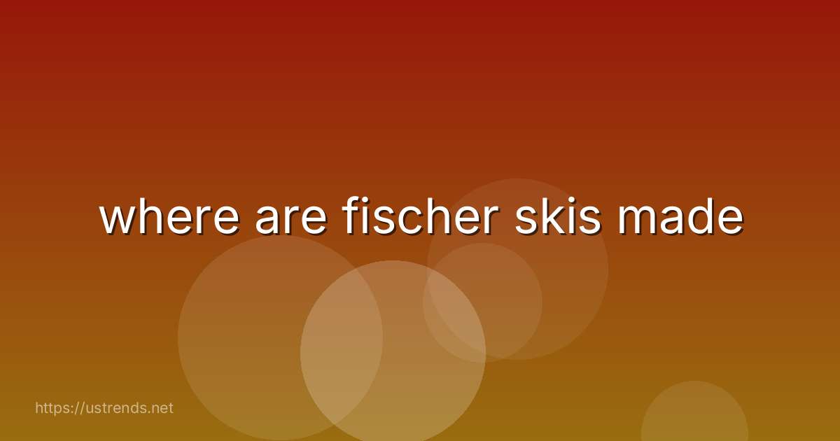 where are fischer skis made