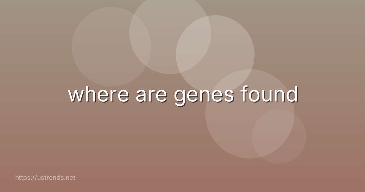 where are genes found