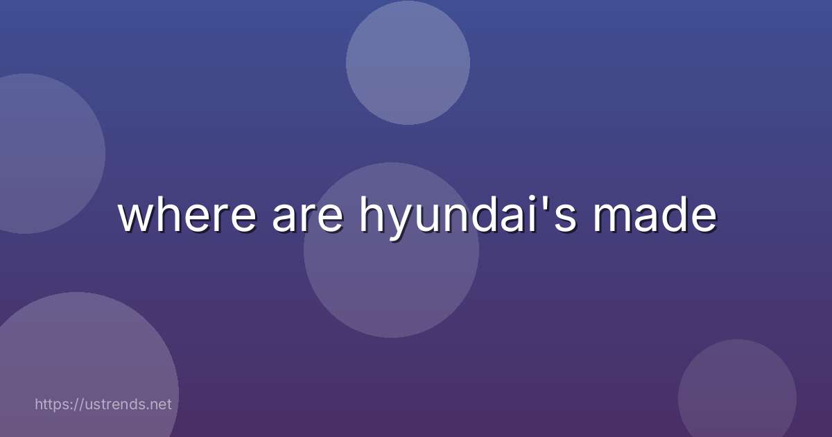 where are hyundai's made