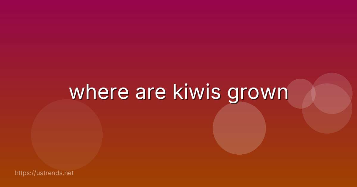where are kiwis grown