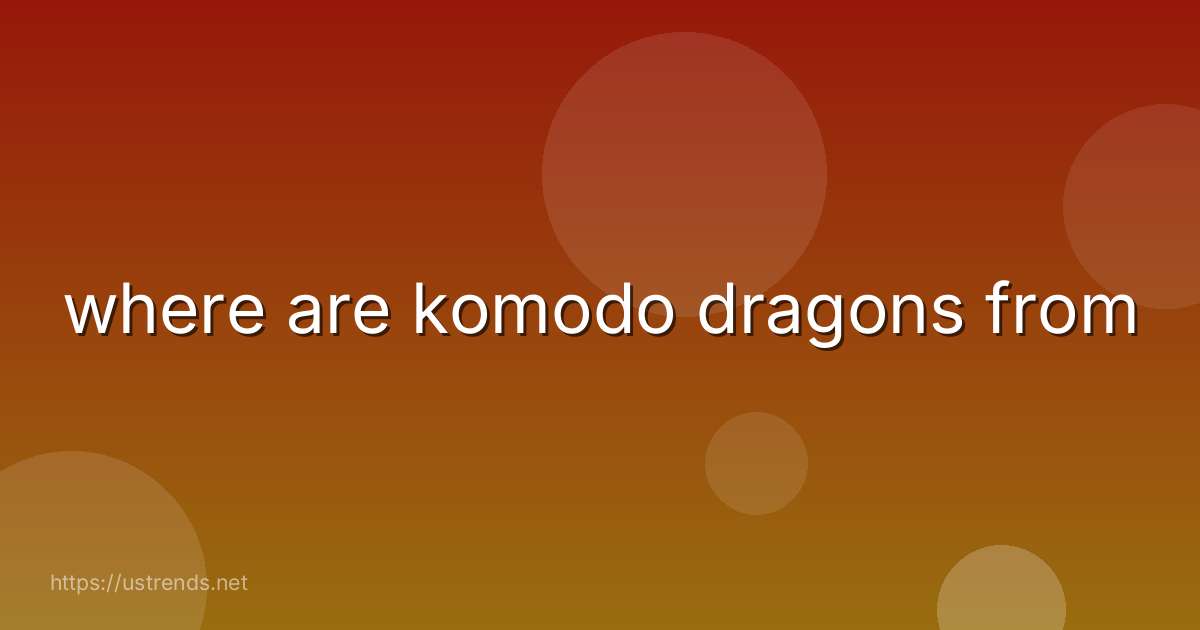 where are komodo dragons from