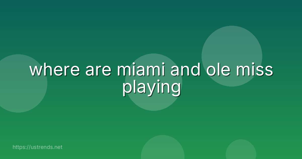 where are miami and ole miss playing
