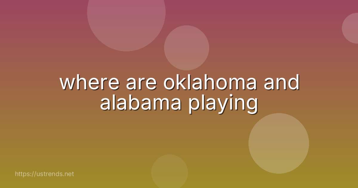 where are oklahoma and alabama playing