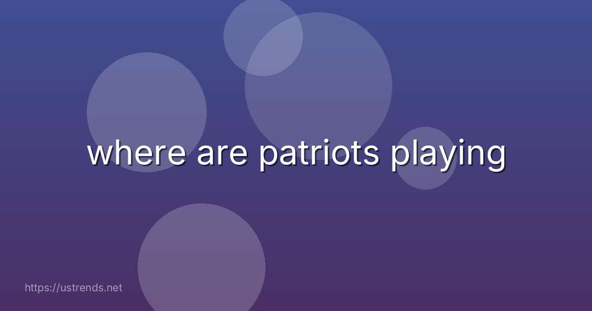 where are patriots playing