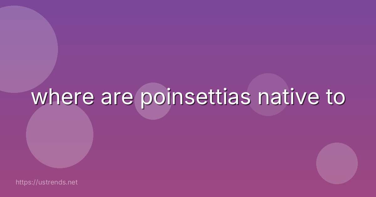 where are poinsettias native to