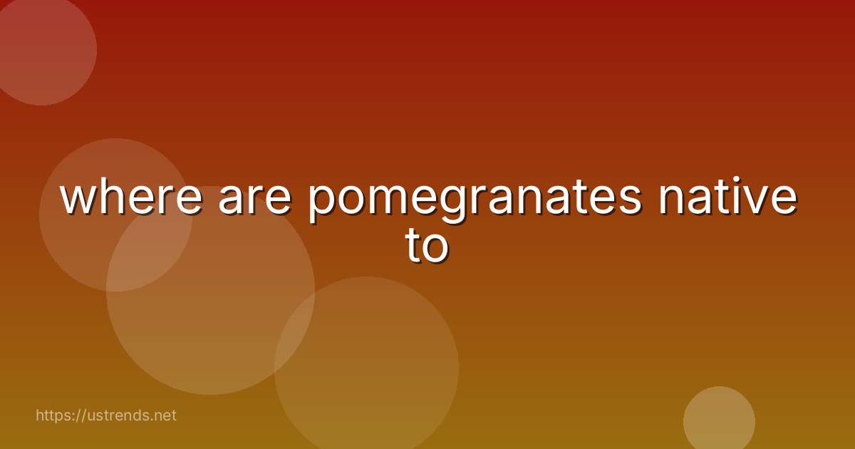 where are pomegranates native to