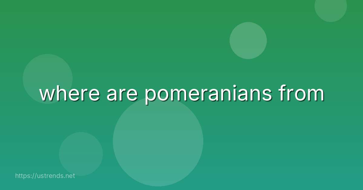 where are pomeranians from