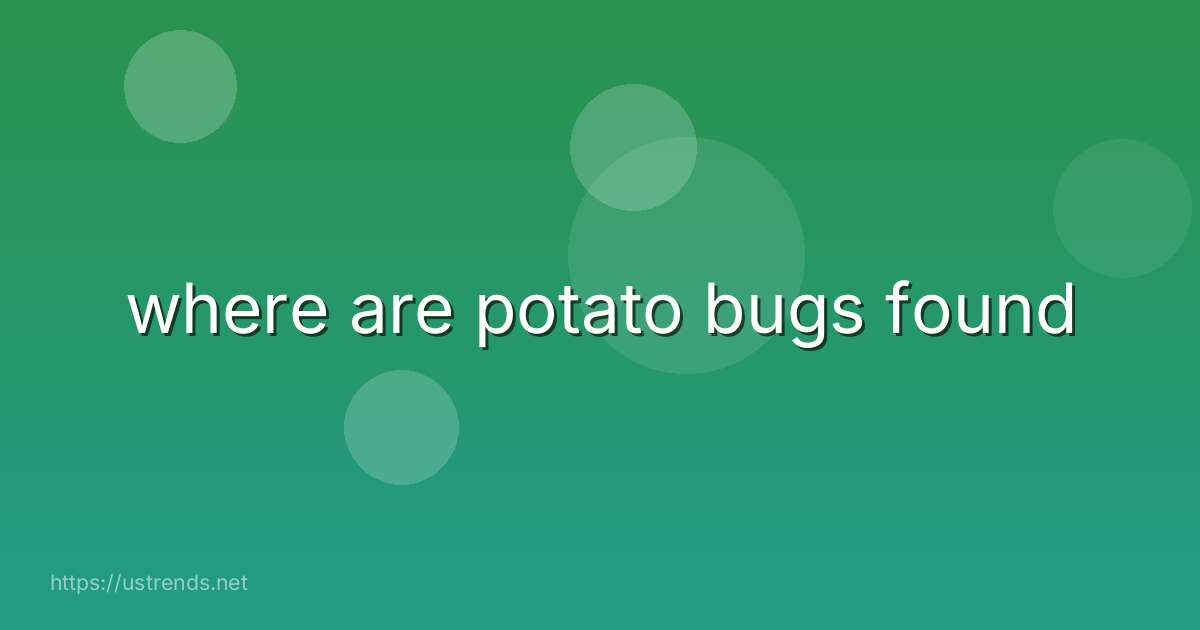 where are potato bugs found