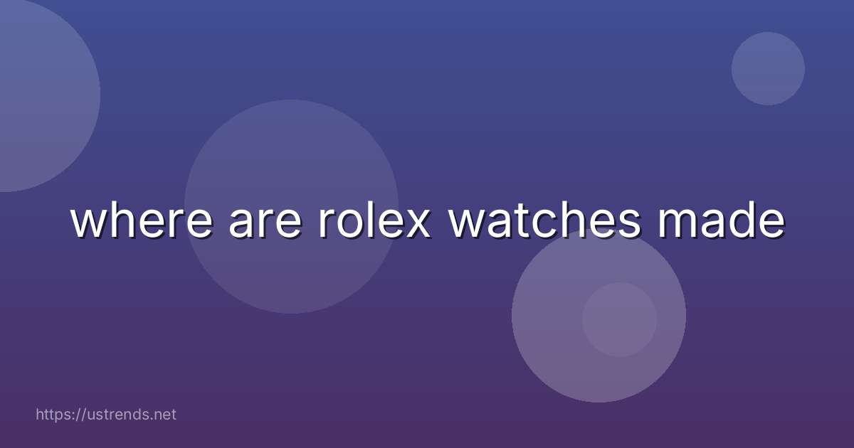 where are rolex watches made