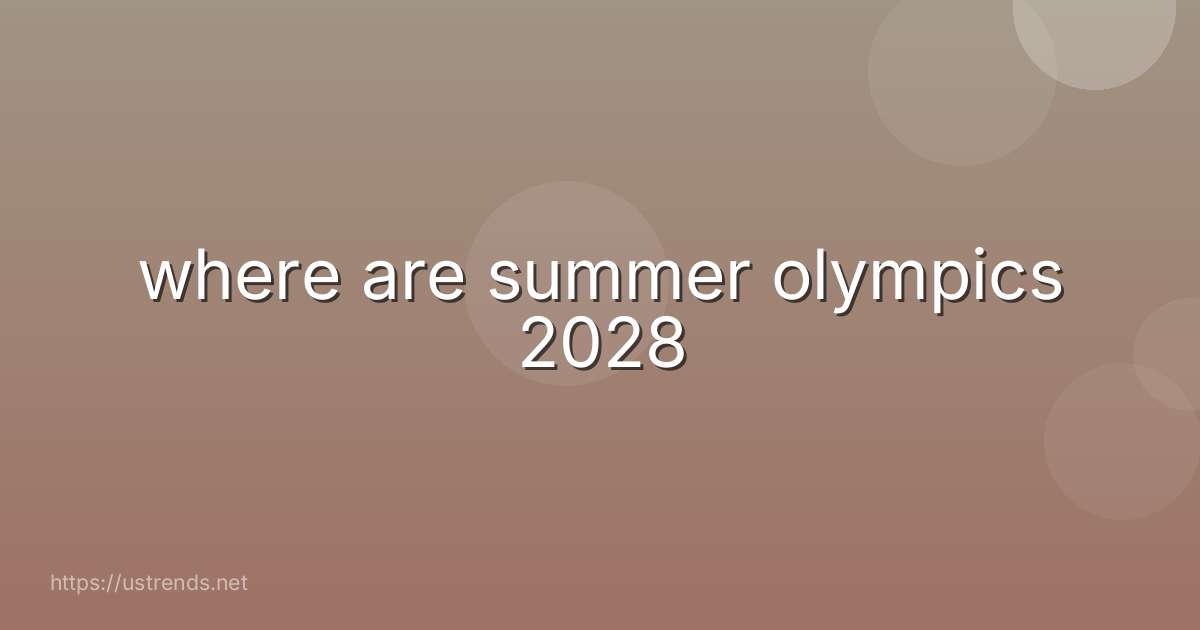 where are summer olympics 2028