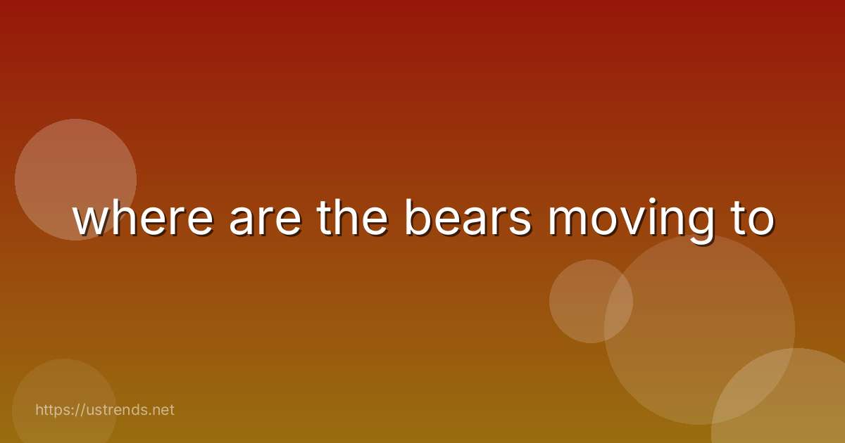 where are the bears moving to