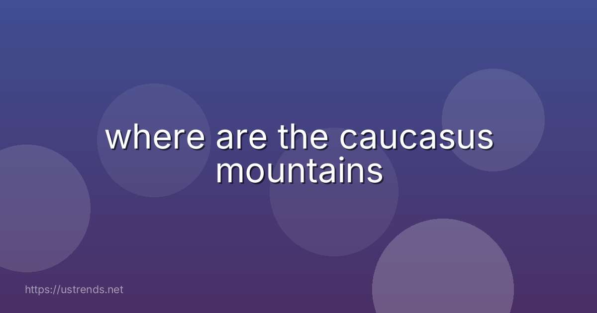 where are the caucasus mountains