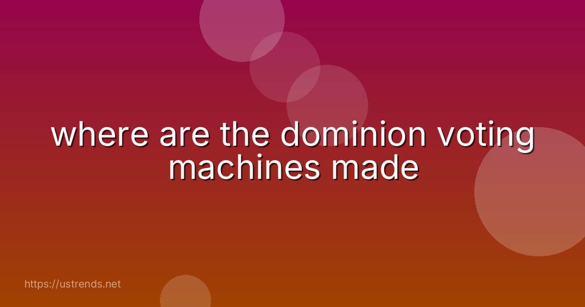 where are the dominion voting machines made