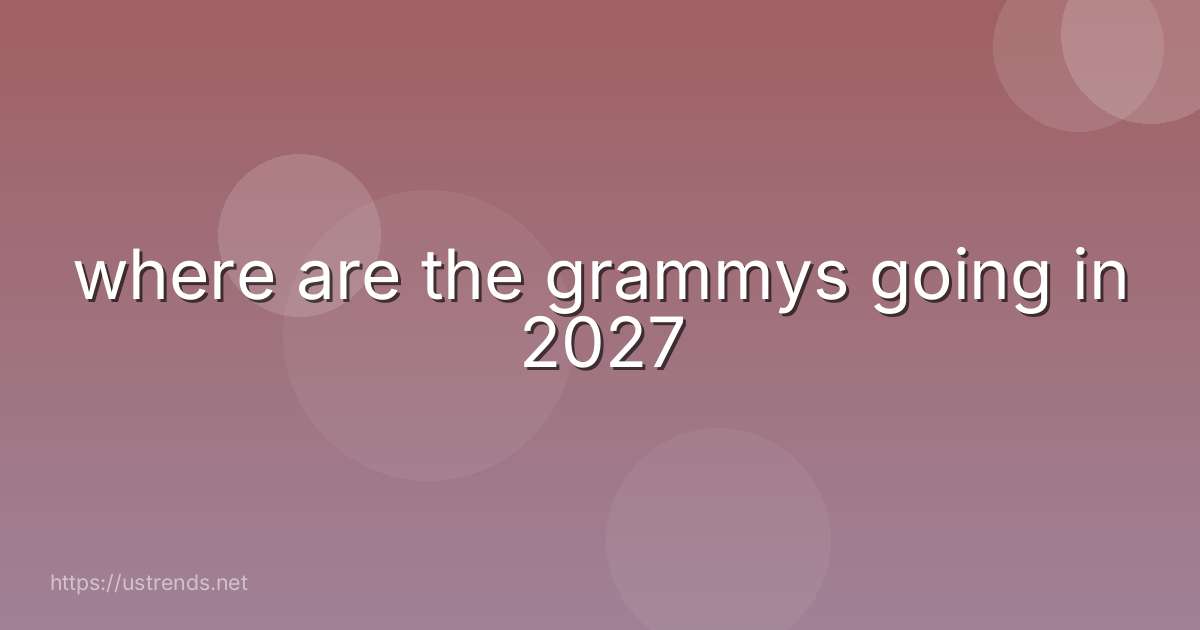 where are the grammys going in 2027