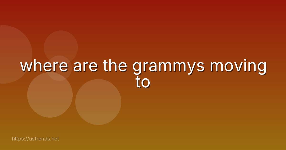 where are the grammys moving to