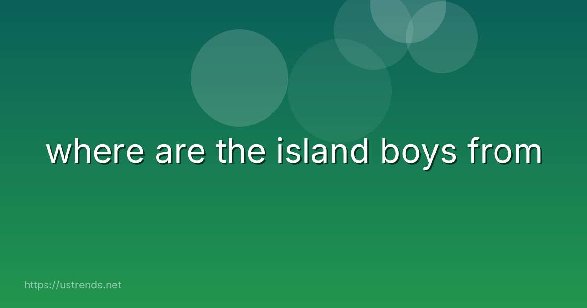 where are the island boys from