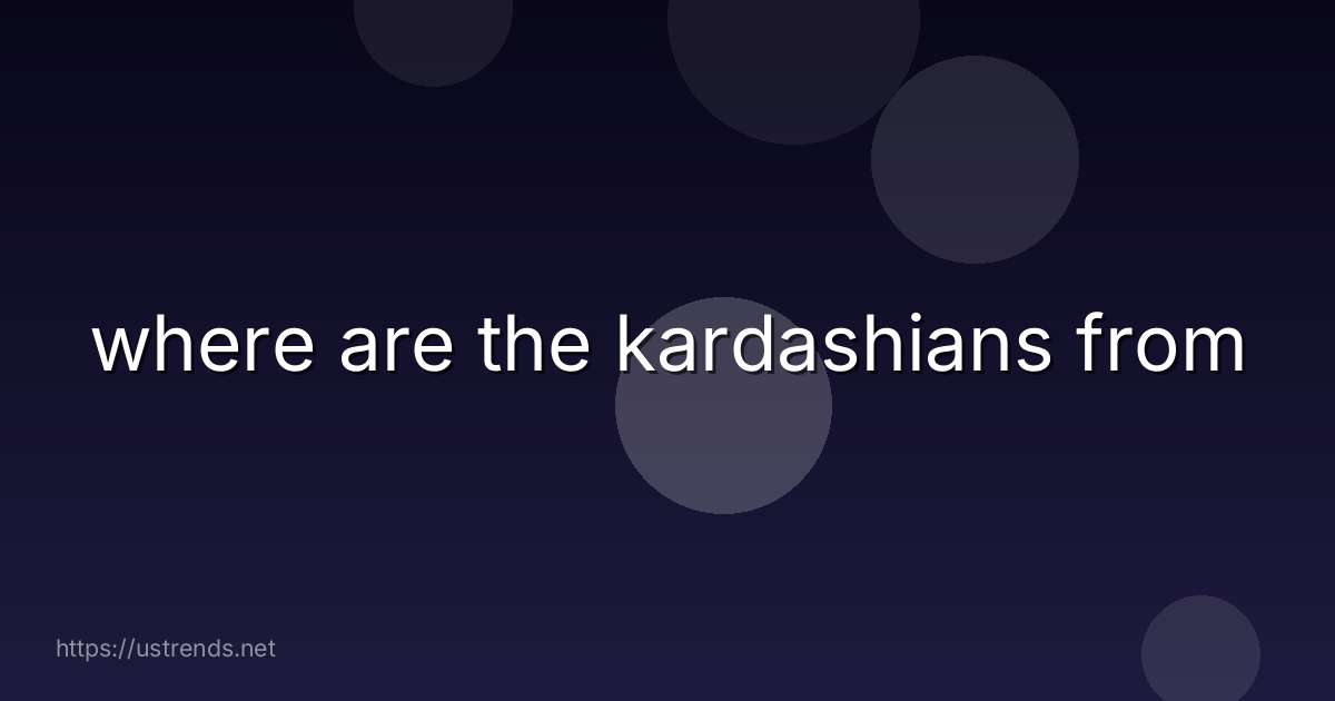 where are the kardashians from
