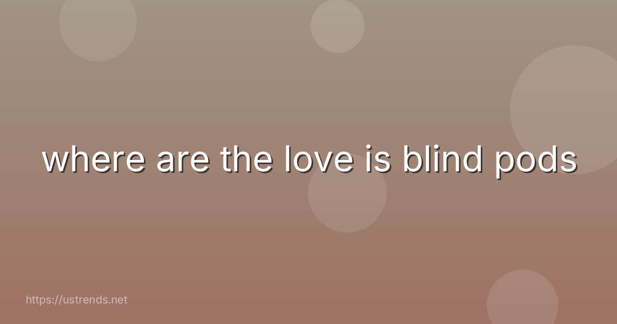 where are the love is blind pods