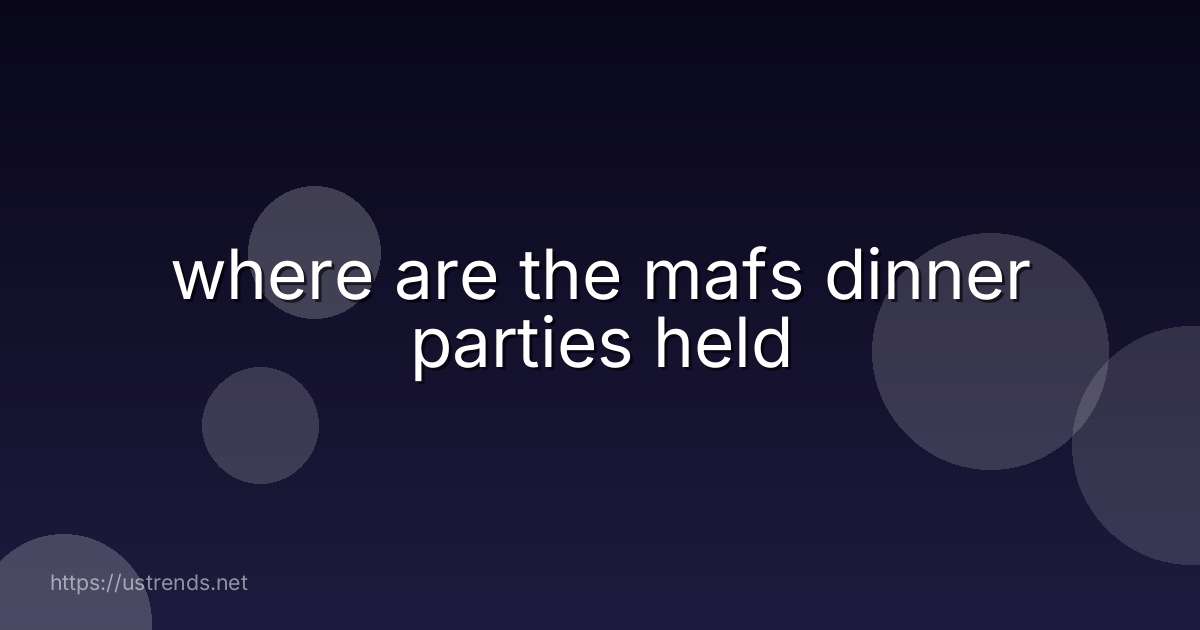 where are the mafs dinner parties held