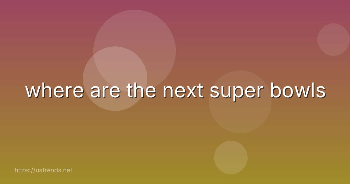 where are the next super bowls
