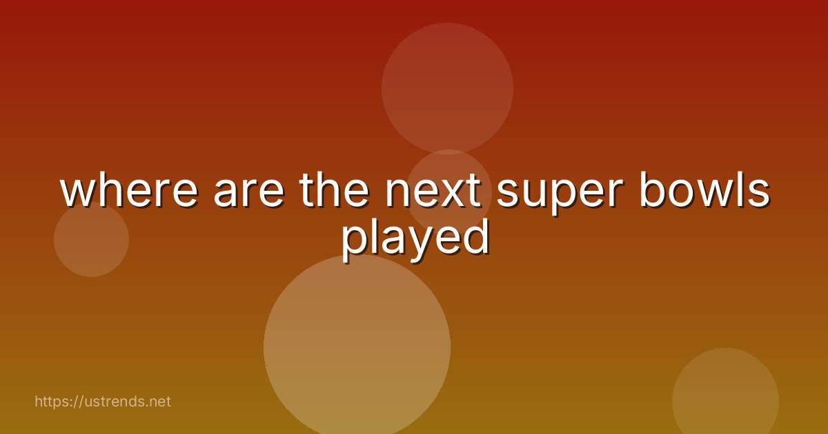 where are the next super bowls played