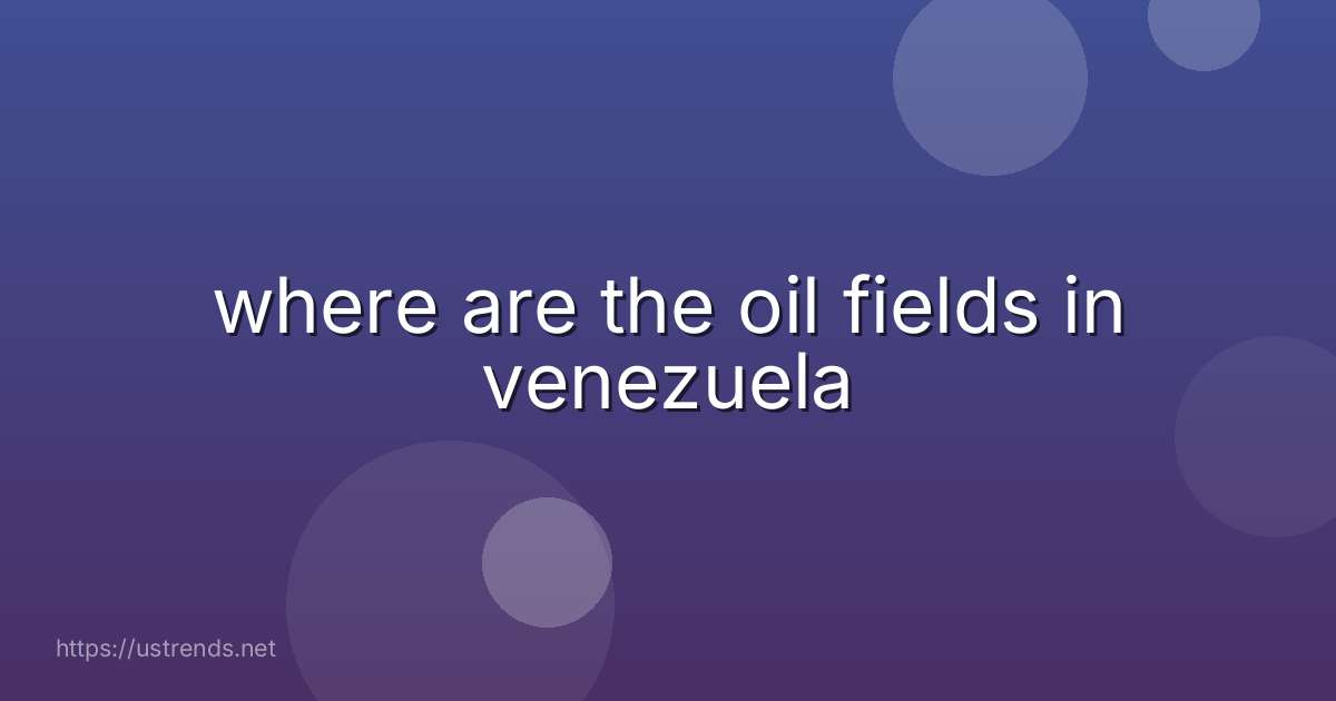 where are the oil fields in venezuela