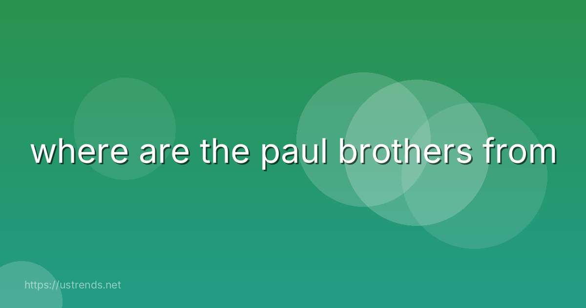 where are the paul brothers from