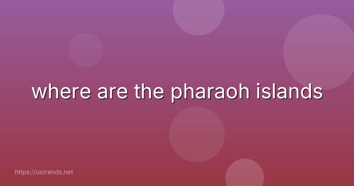 where are the pharaoh islands