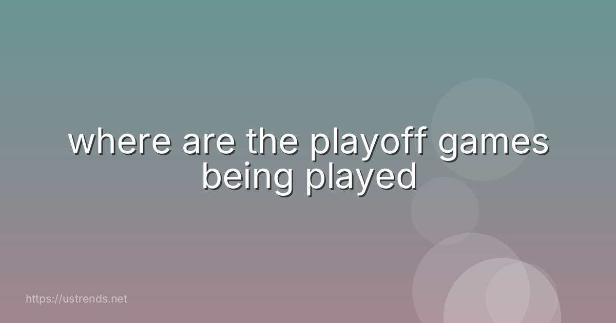 where are the playoff games being played