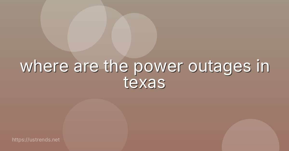 where are the power outages in texas