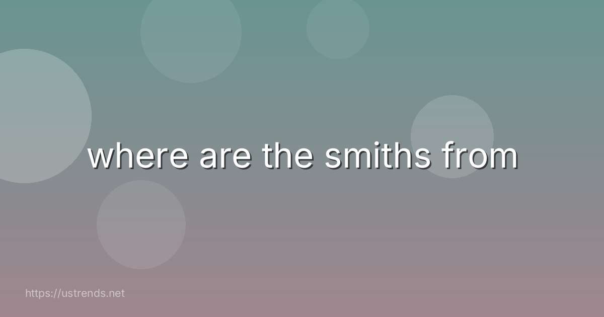 where are the smiths from