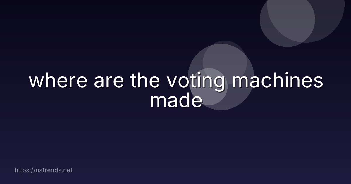 where are the voting machines made