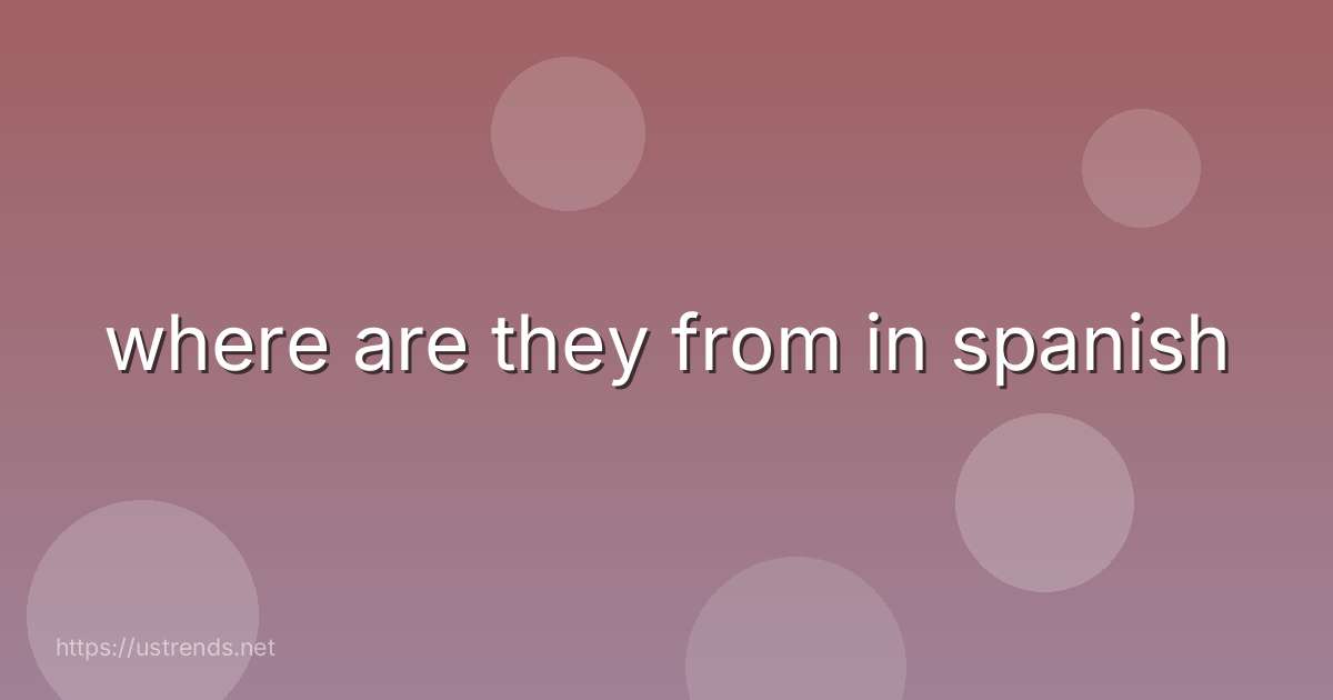 where are they from in spanish