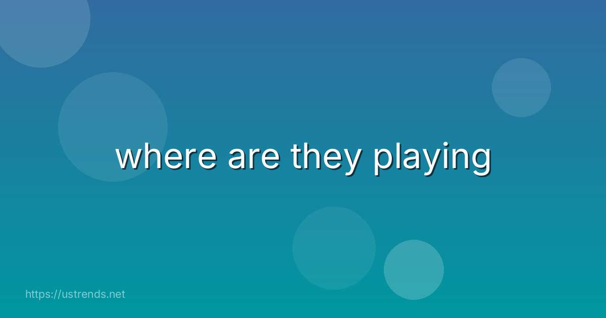 where are they playing