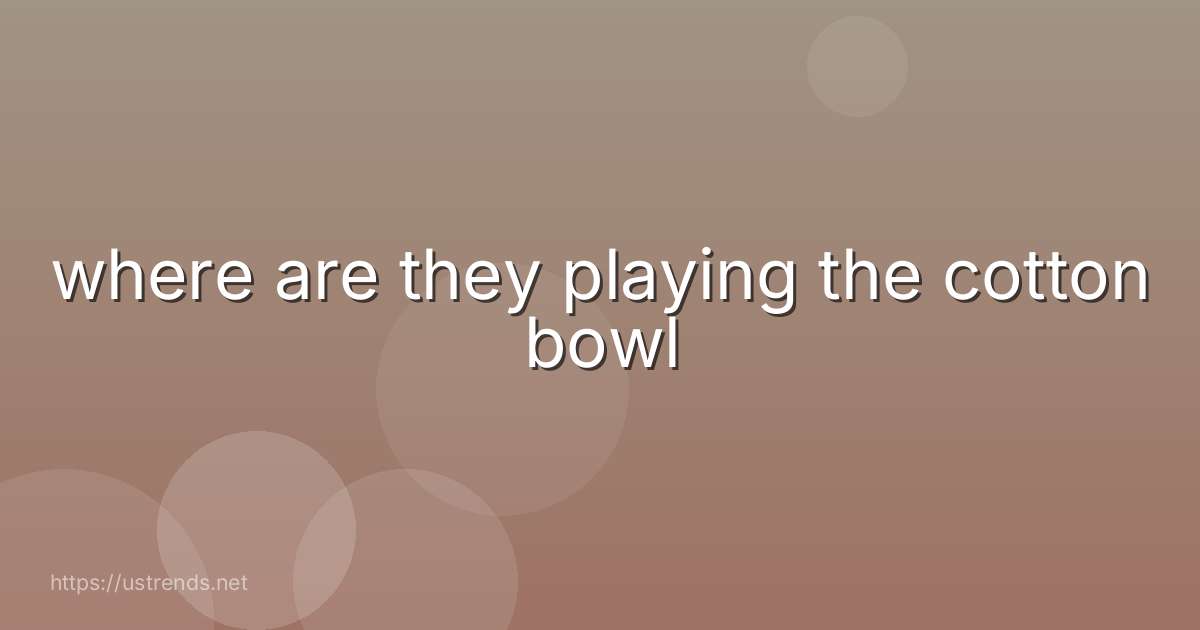 where are they playing the cotton bowl