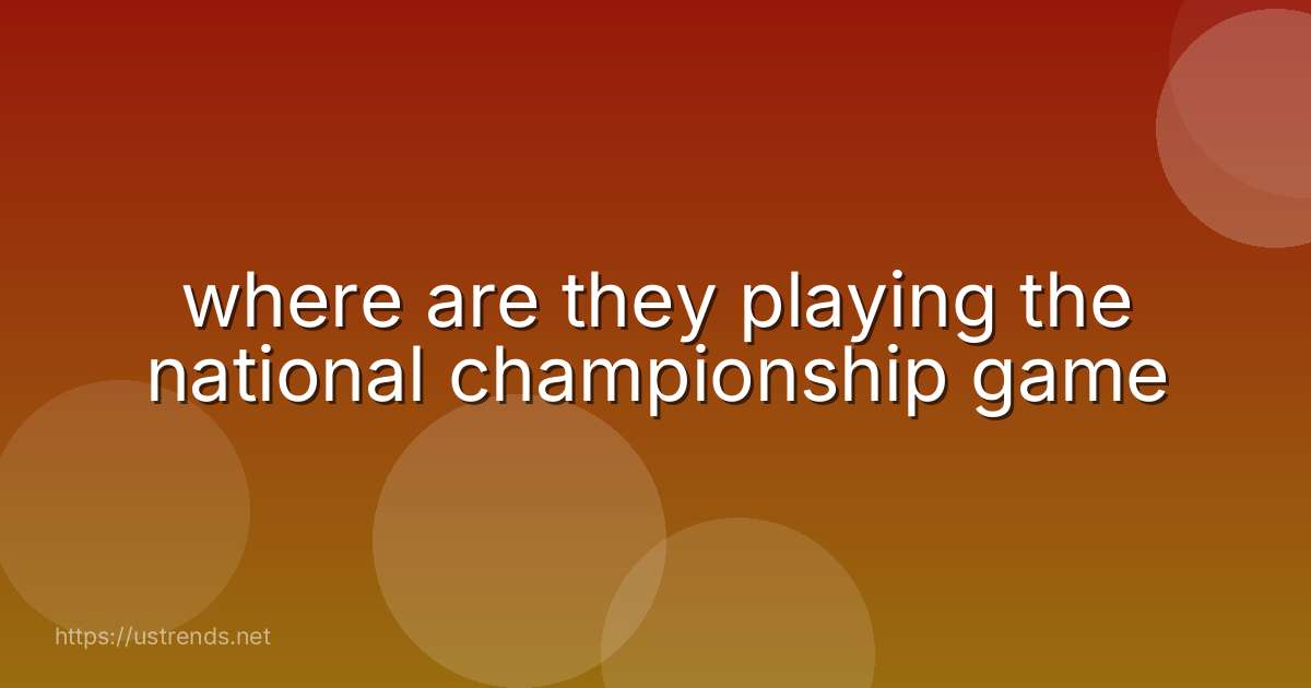 where are they playing the national championship game
