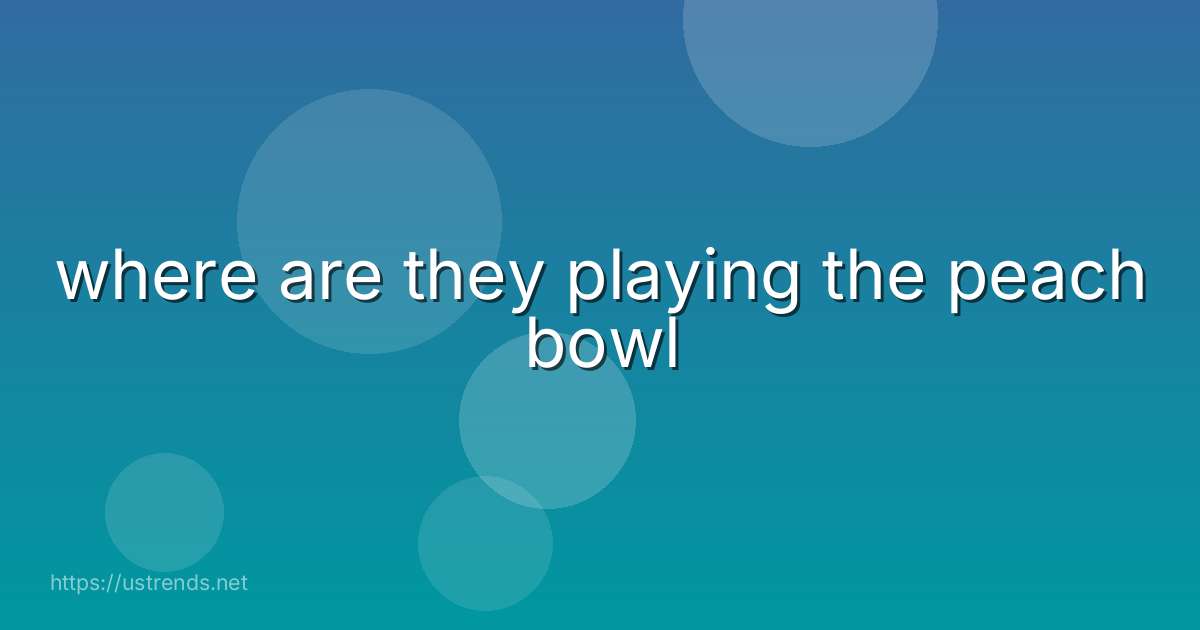 where are they playing the peach bowl