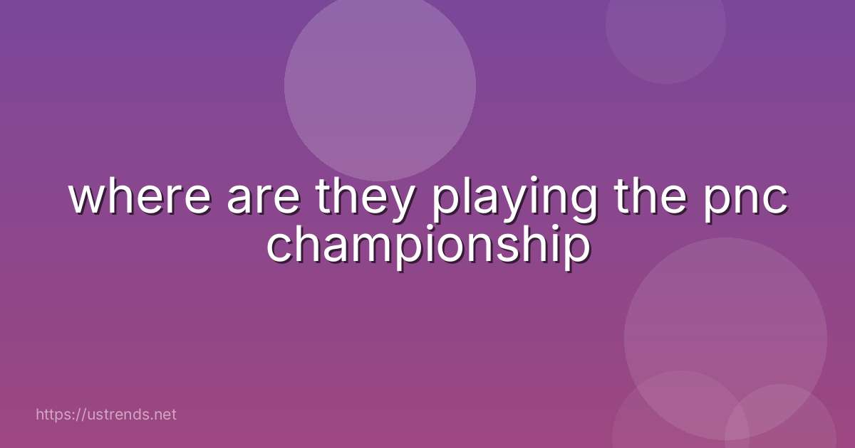 where are they playing the pnc championship