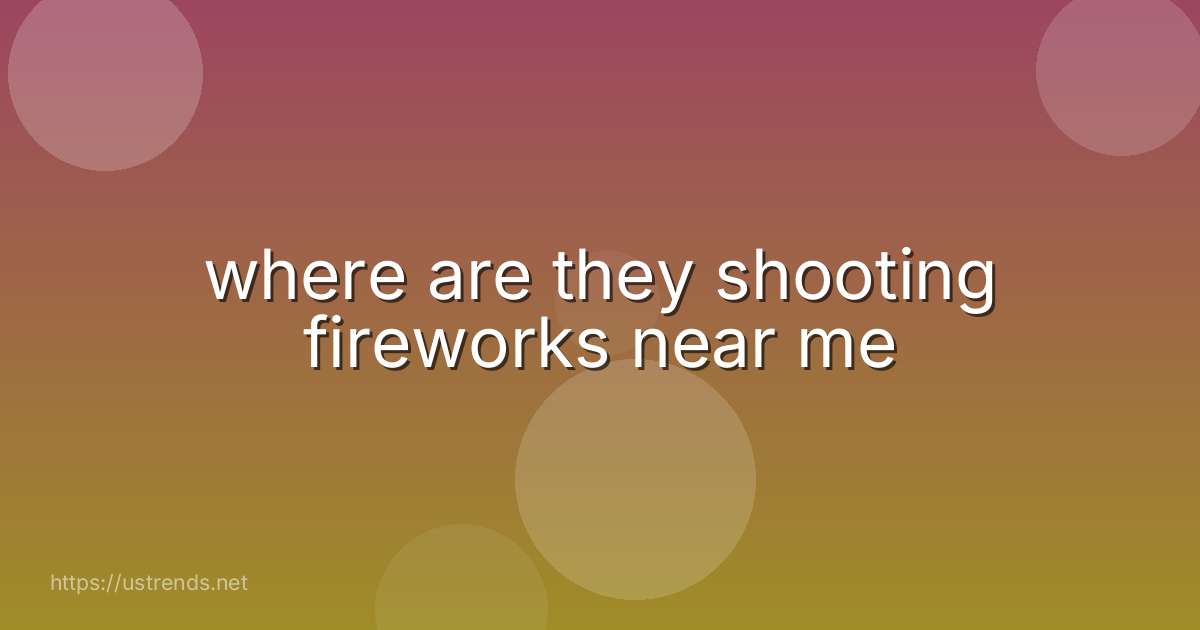 where are they shooting fireworks near me