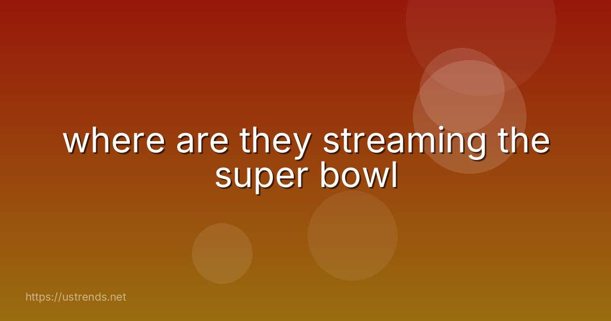 where are they streaming the super bowl